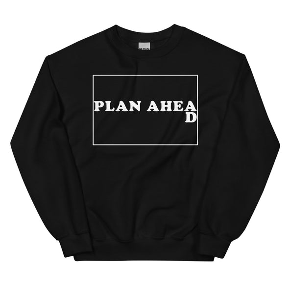 Plan Ahead -- Unisex Sweatshirt