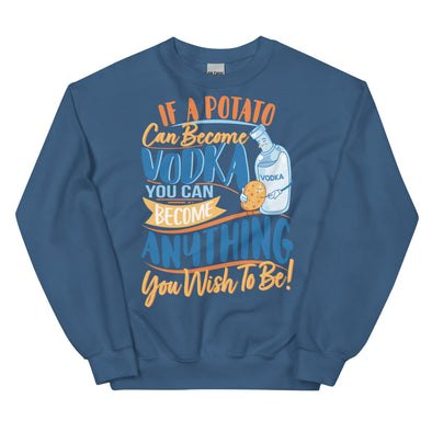 If A Potato Can Become Vodka -- Unisex Sweatshirt