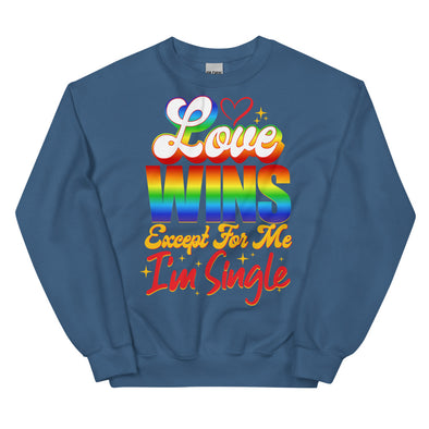 Love Wins Except For Me I'm Single -- Sweatshirt