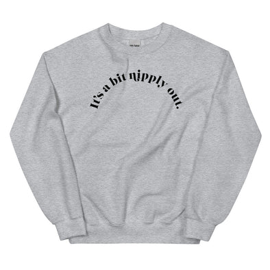 It's A Bit Nipply Out -- Unisex Sweatshirt