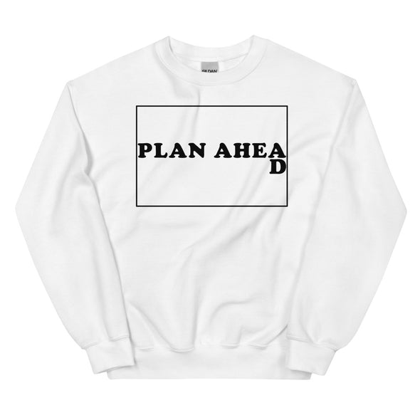 Plan Ahead -- Unisex Sweatshirt