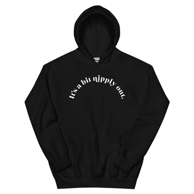 It's A Bit Nipply Out -- Unisex Hoodie