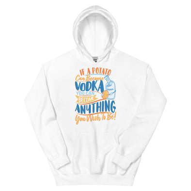 If A Potato Can Become Vodka -- Unisex Hoodie