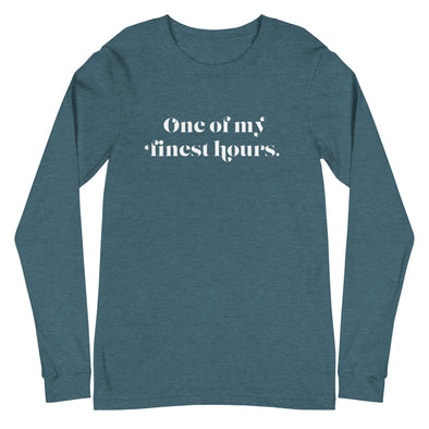 One Of My Finest Hours -- Unisex Long Sleeve Tee