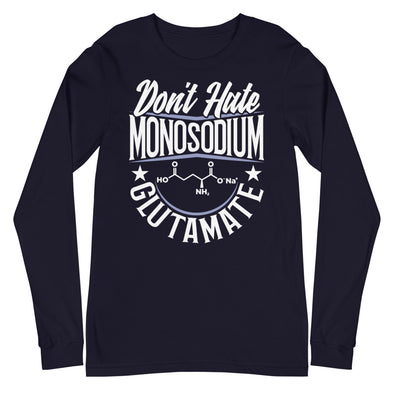 Don't Hate Monosodium Glutamate -- Unisex Long Sleeve Tee