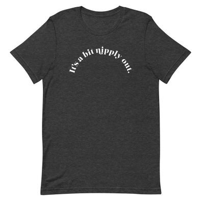 It's A Bit Nipply Out -- Short-Sleeve Unisex T-Shirt