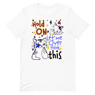 Hold On Let Me Over Think This -- Short-Sleeve Unisex T-Shirt