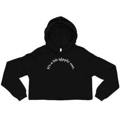 It's A Bit Nipply Out -- Crop Hoodie